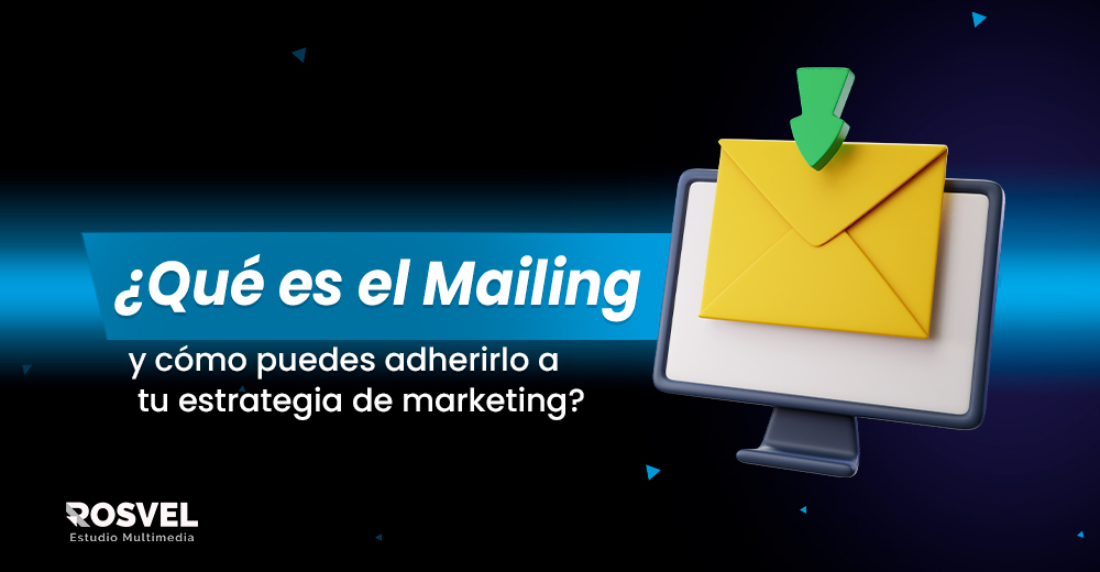 ¿Qué es el Mailing y cómo lo puedes adherir a tu estrategia de marketing?